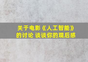 关于电影《人工智能》的讨论 谈谈你的观后感